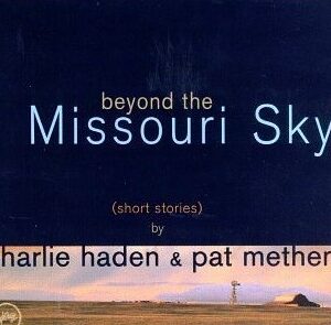 Beyond the Missouri Sky: Short Stories by Charlie Haden & Pat Metheny